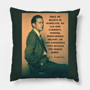 E. E. Cummings: Once we believe in ourselves, we can risk curiosity...or any experience that reveals the human spirit. Pillow