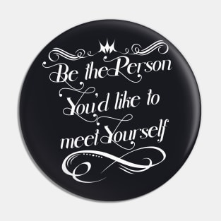 Be the Person you would like to meed yourself Pin