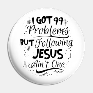 99 Problems But Following Jesus Ain't One Pin