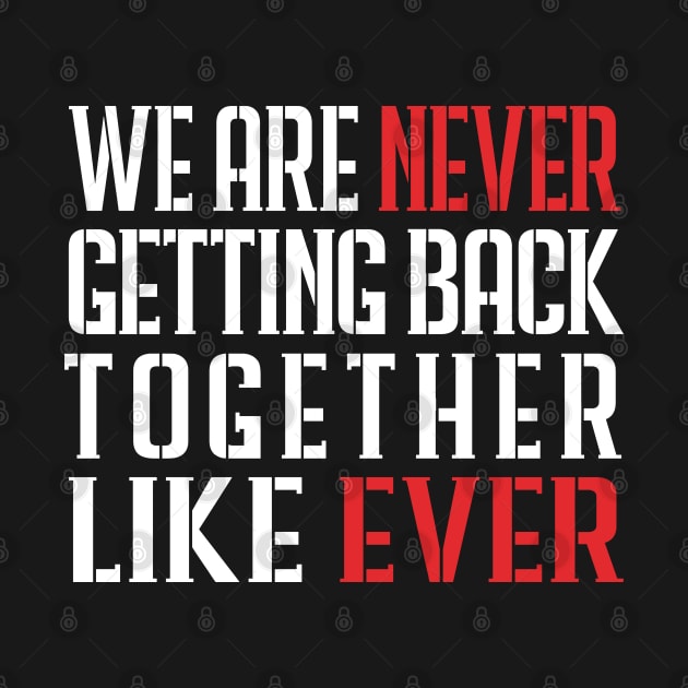 We Are Never Getting Back Together Like Ever by TheAwesome