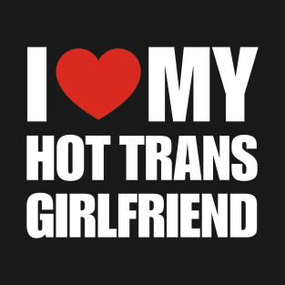 I Love My Hot Trans Girlfriend- LGBTQ Pride T-Shirt