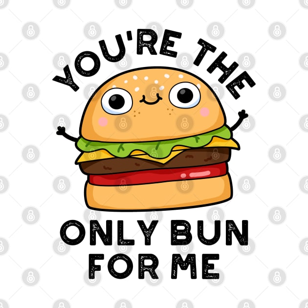 You're The Only Bun For Me Cute Burger Pun by punnybone