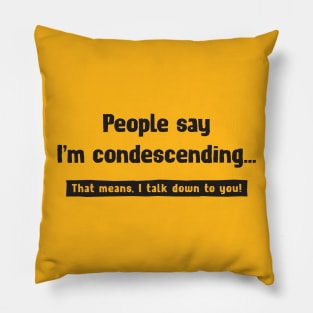 People say I'm condescending... Pillow