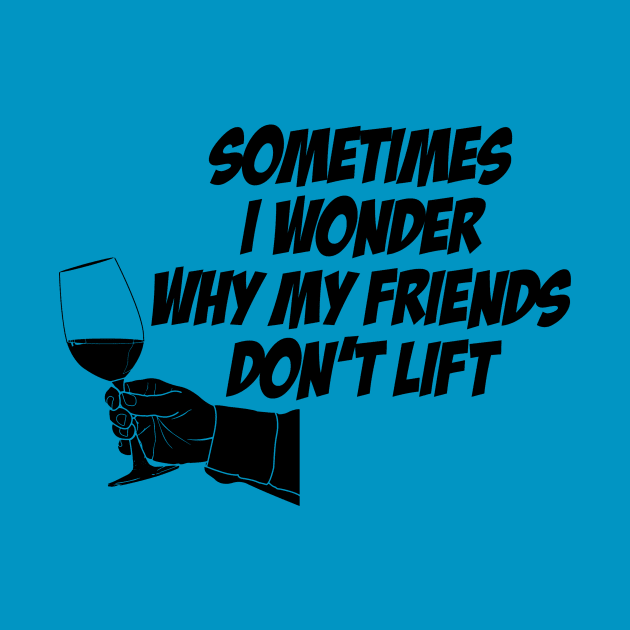 Sometimes I Wonder Why My Friends Don't Lift by dyana123