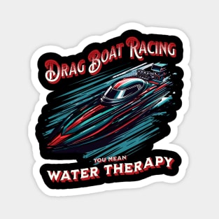 Drag Boat Racing You Mean Water Therapy Funny Sarcastic Drag Boat Fast Boat Speed Boat Magnet