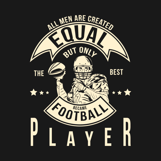 All men are created equal but only the best became Football Player by HBfunshirts