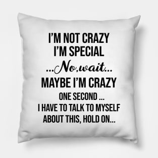 I’m Not Crazy I’m Special No Wait Maybe I’m Crazy One Second I Have To Talk To Myself Shirt Pillow