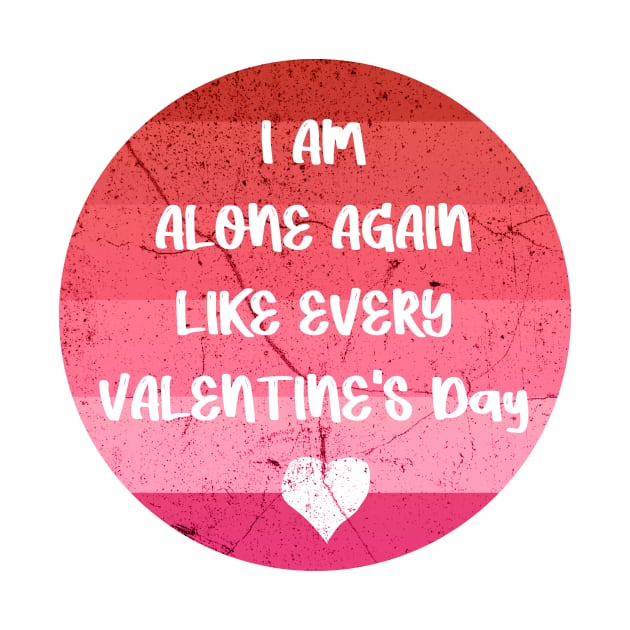 I AM ALONE AGAIN LIKE EVERY VALENTINE'S Day pink by FoolDesign