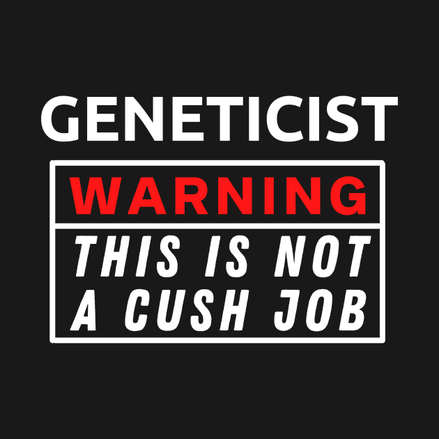 Geneticist Warning This Is Not A Cush Job by Science Puns