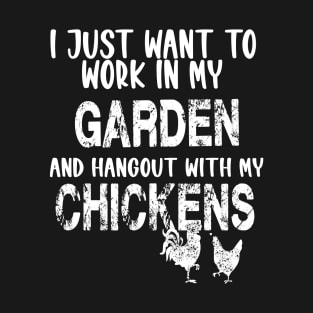 I JUST WANT TO WORK IN MY GARDEN AND HANGOUT WITH MY CHICKENS T-Shirt