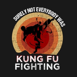 Surely Not Everybody Was Kung Fu Fighting T-Shirt