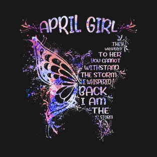 April Girl They Whispered To Her You Cannot Withstand The Storm She Whispered Back I Am The Storm Tshirt Funny Gifts Woman T-Shirt