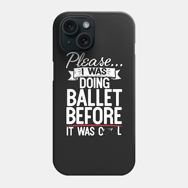 Please I Was Doing Ballet Before It Was Cool Phone Case by thingsandthings