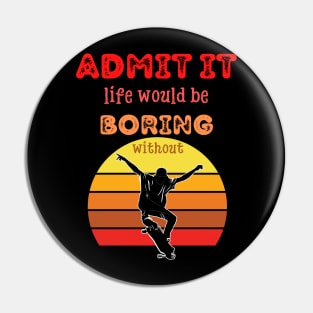 Admit it - Life would be boring without SKATEBOARDING, T-shirt, Pjama Pin