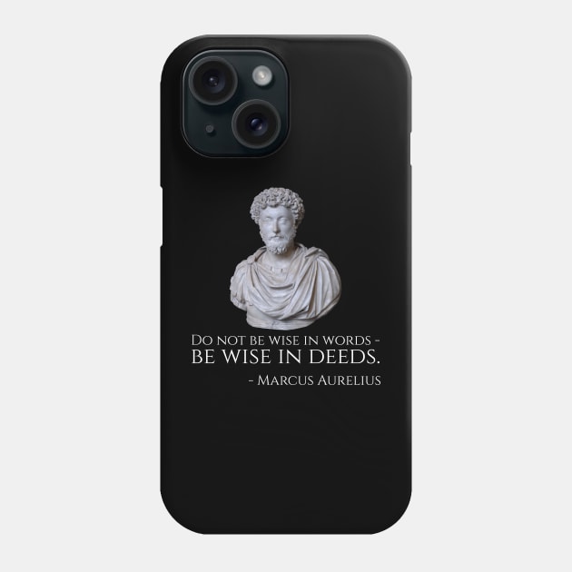 Do not be wise in words - be wise in deeds. - Marcus Aurelius Phone Case by Styr Designs