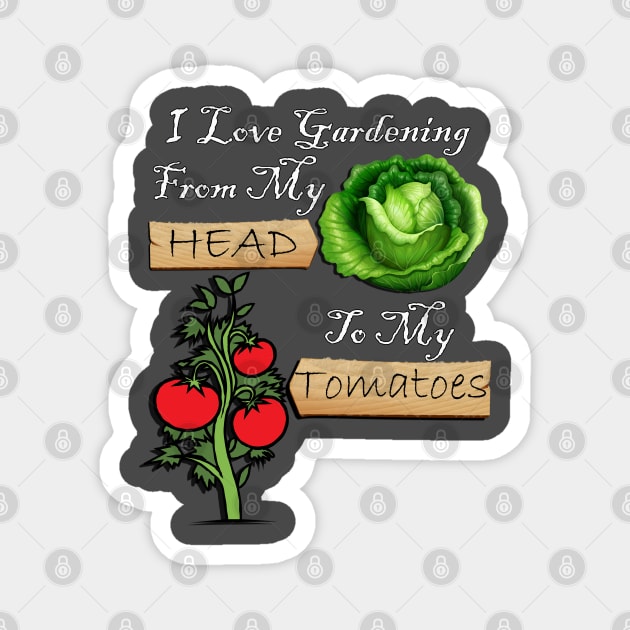 Gardener Funny Quote I Love Gardening From My Head To My Tomatoes! Design Garden Magnet by tamdevo1