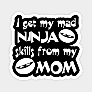 I Get My Mad Ninja Skills From My Mom Magnet