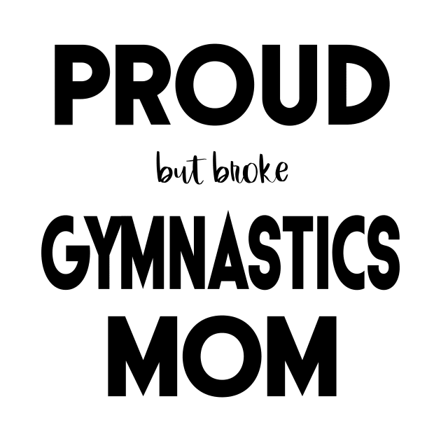 Proud (But Broke) Gymnastics Mom Funny by XanderWitch Creative