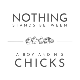 Nothing stands between a boy and his chicks T-Shirt