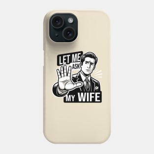 Let Me Ask My Wife: Husband's Ultimate Response Phone Case