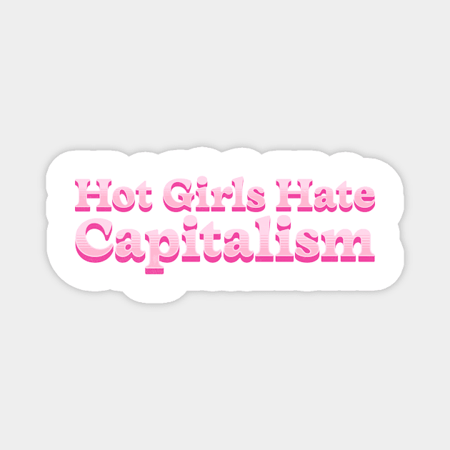Hot Girls Hate Capitalism: Hot Girls' Anti-Capitalist Mantra Magnet by MEWRCH