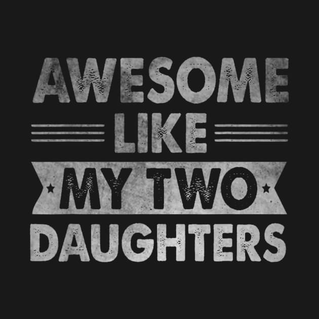 AWESOME LIKE MY TWO DAUGHTERS Father's Day Funny Dad by rivkazachariah