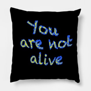 You are not alive Pillow