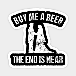 Buy Me a Beer The End is Near - Funny Bachelor Magnet