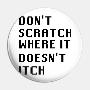 Don't Scratch Where It Doesn't Itch Pin