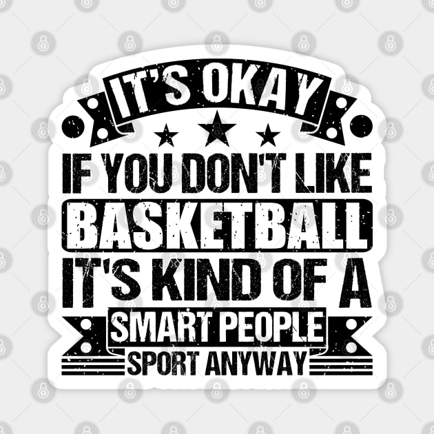 Funny Basketball Lover It's Okay If You Don't Like Basketball It's Kind Of A Smart People Sports Anyway Magnet by Benzii-shop 