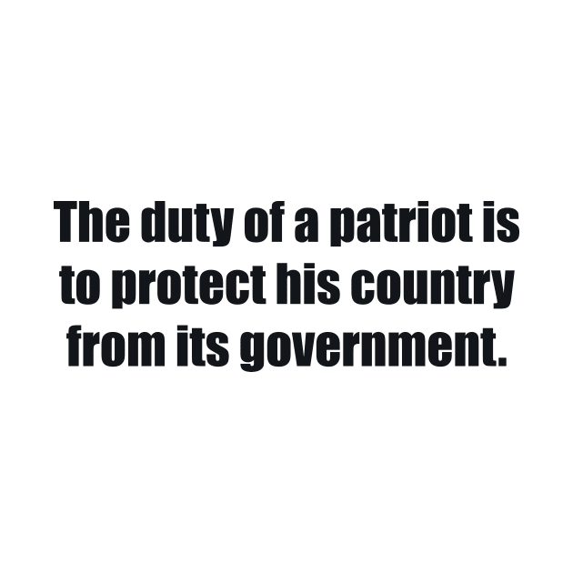 The duty of a patriot is to protect his country from its government by BL4CK&WH1TE 