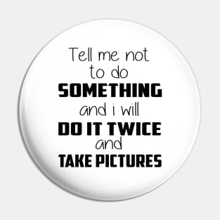 😎 Tell me not to do something and I will do it twice and take pictures Pin