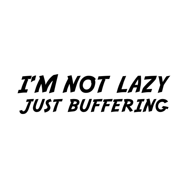 I'M NOT LAZY JUST BUFFERING by 101univer.s