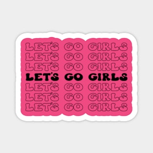 Let's Go Girls! Fun and Fabulous T-Shirt for Unstoppable Women Magnet