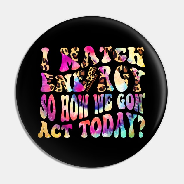 I Match Energy So How We Gon' Act Today Funny Women Men sarcastic humor quote Pin by SIMPLYSTICKS