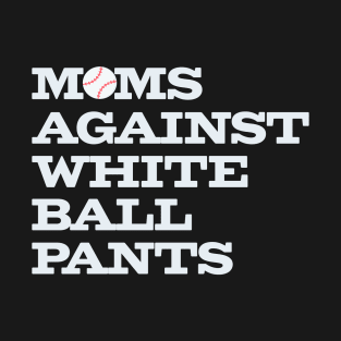 Funny Baseball Moms Against White Ball Pants T-Shirt