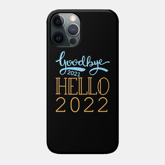 Goodbye 2021 Hello 2022 - Goodbye 2021 Hello 2022 - Phone Case