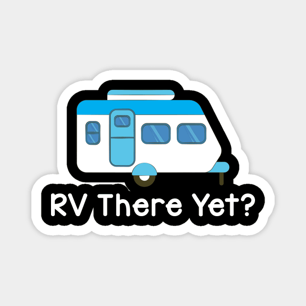 Funny RV There Yet Cute Camping & Glamping Camper Magnet by theperfectpresents