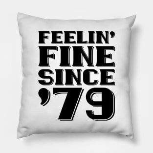 Feeling Fine Since '79 Pillow