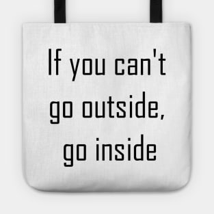 If You Can't Go Outside Go Inside Tote