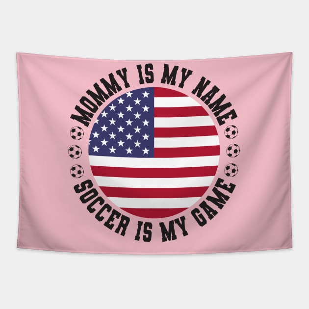 MOMMY IS MY NAME SOCCER IS MY GAME FUNNY SOCCER MOM USA FLAG USA SOCCER AMERICAN FLAG FUNNY SOCCER MOTHER SPORT Tapestry by CoolFactorMerch