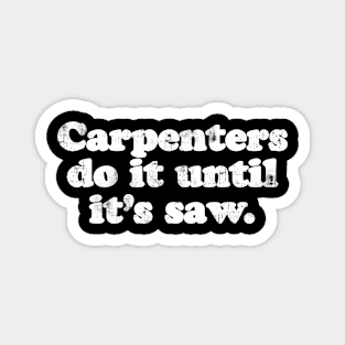 Carpenters do it until it's saw.  [Faded] Magnet