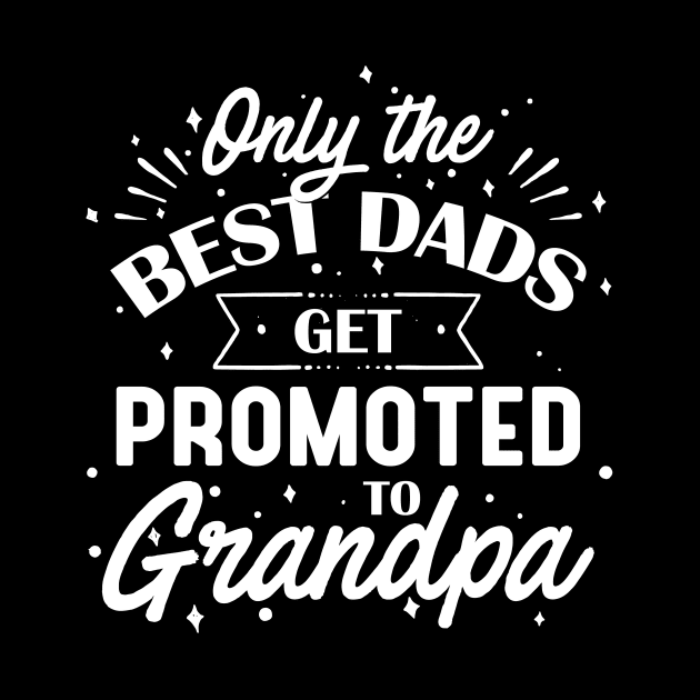 Only The Best Dads Get Promoted to Grandpa by TrendyClothing