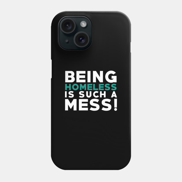 Being Homeless Is Such A MESS! A State Having No Home Phone Case by mangobanana