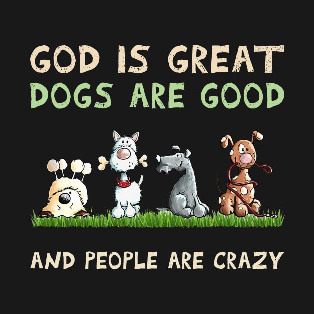 Dog god is Great Dogs Are Good And People Are Crazy by Los Draws