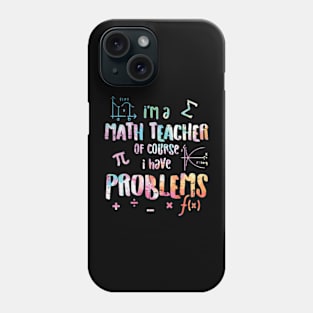 Im A Math Teacher Of Course I Have Problems Funny Men Women Phone Case