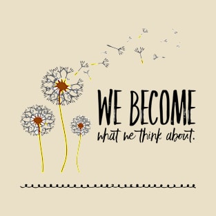 We Become what we think about. T-Shirt