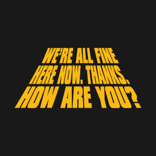 We're All Fine Here Now. Thanks. How Are You? T-Shirt