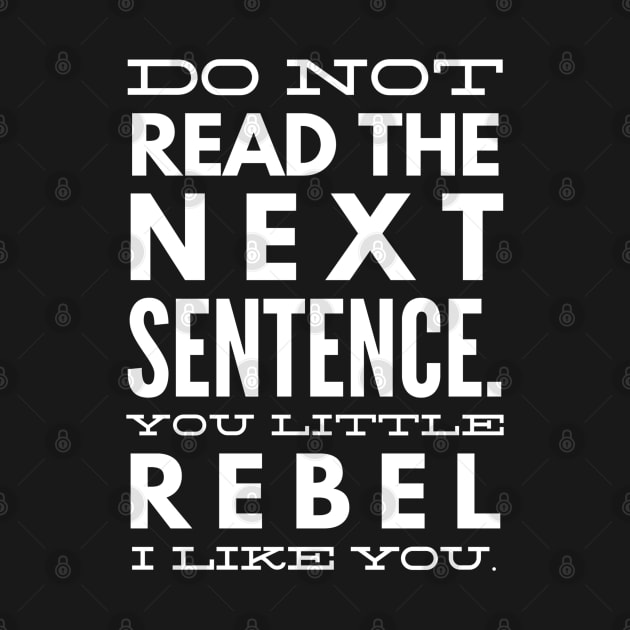 Do Not Read The Next Sentence You Little Rebel I Like You - Funny Sayings by Textee Store