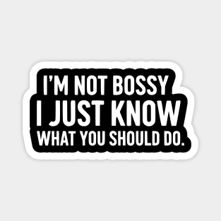 I'm Not Bossy, I Just Know - Funny Leader Quote Magnet